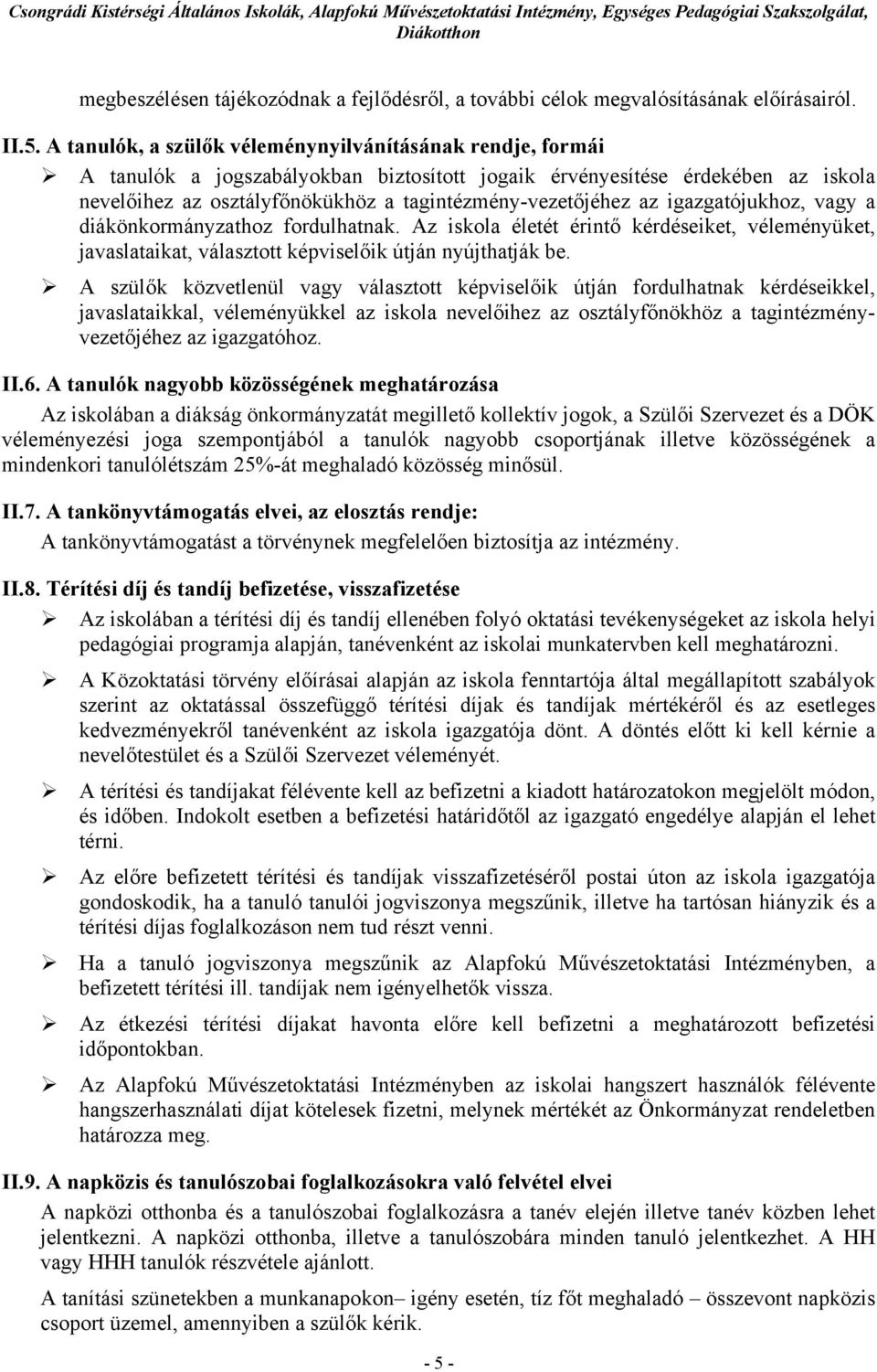 az igazgatójukhoz, vagy a diákönkormányzathoz fordulhatnak. Az iskola életét érintő kérdéseiket, véleményüket, javaslataikat, választott képviselőik útján nyújthatják be.