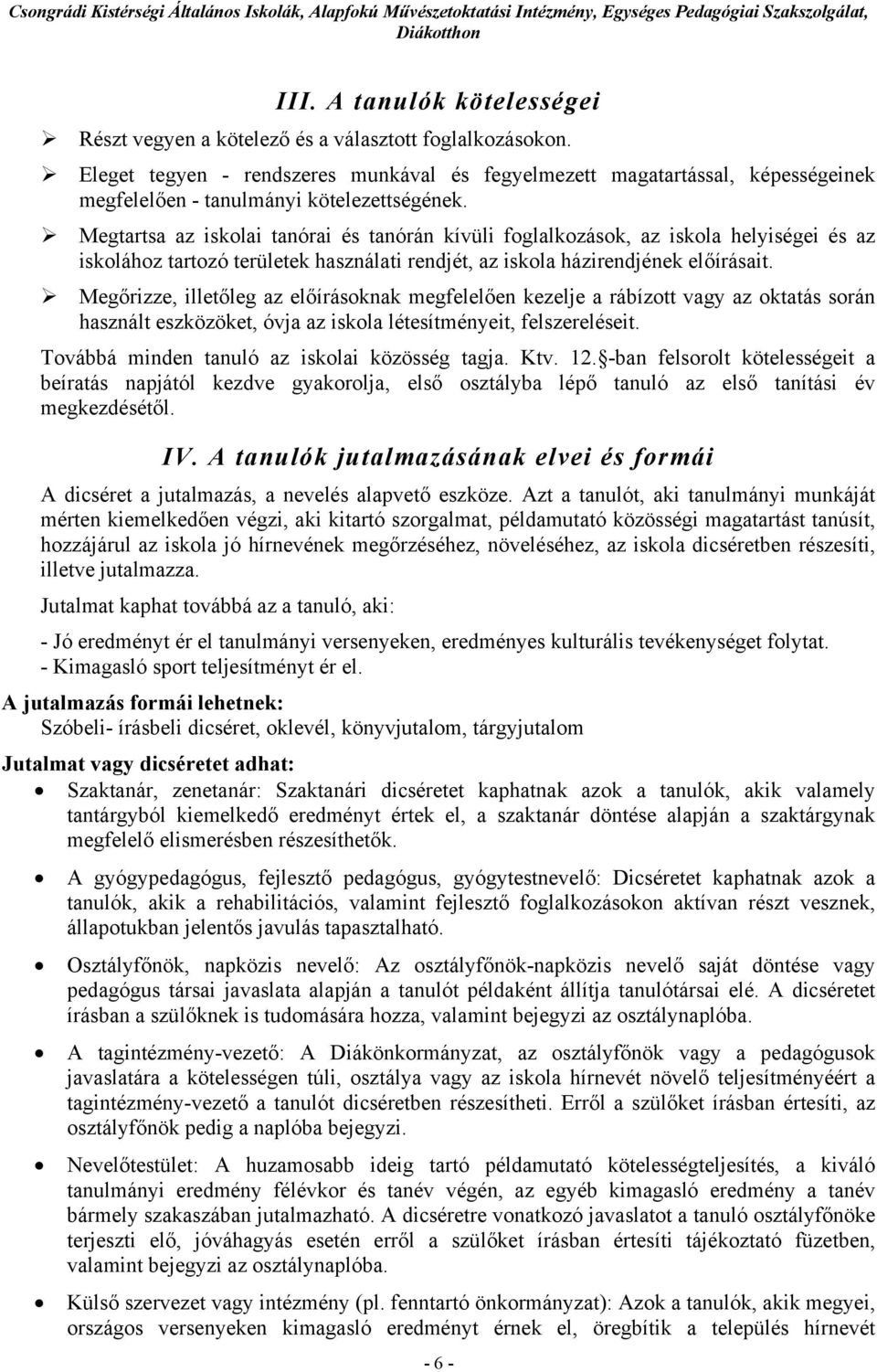 Megtartsa az iskolai tanórai és tanórán kívüli foglalkozások, az iskola helyiségei és az iskolához tartozó területek használati rendjét, az iskola házirendjének előírásait.