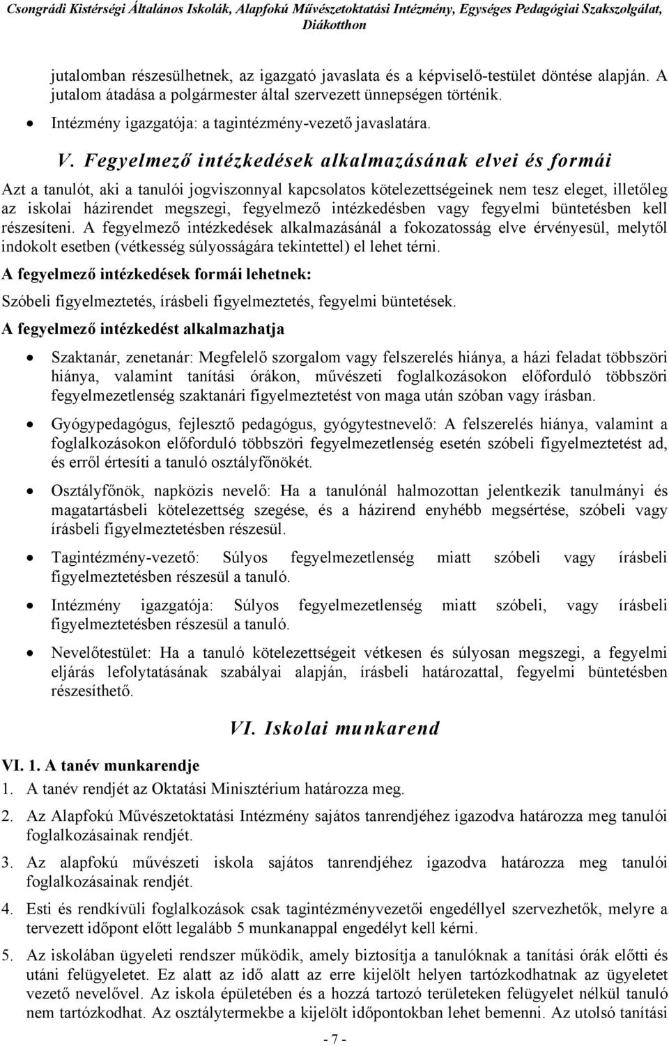 Fegyelmező intézkedések alkalmazásának elvei és formái Azt a tanulót, aki a tanulói jogviszonnyal kapcsolatos kötelezettségeinek nem tesz eleget, illetőleg az iskolai házirendet megszegi, fegyelmező