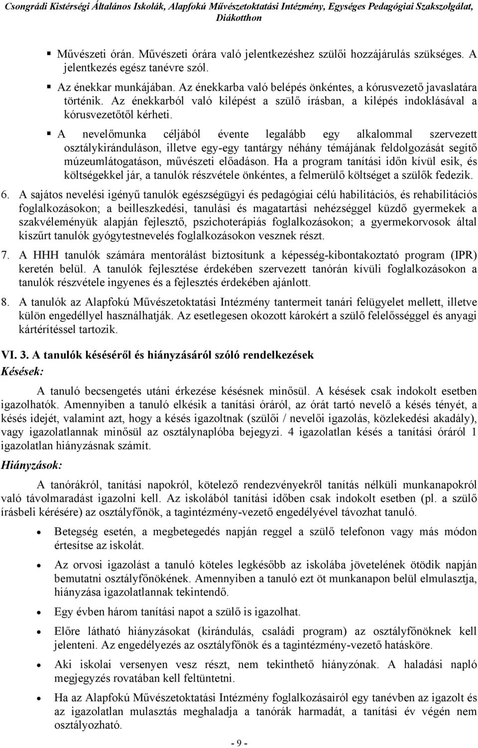 A nevelőmunka céljából évente legalább egy alkalommal szervezett osztálykiránduláson, illetve egy-egy tantárgy néhány témájának feldolgozását segítő múzeumlátogatáson, művészeti előadáson.