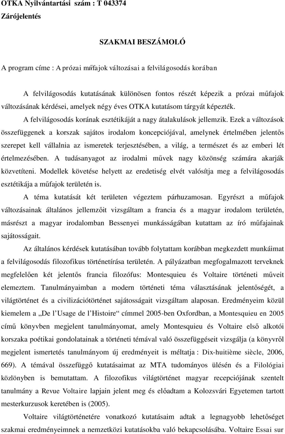 Ezek a változások összefüggenek a korszak sajátos irodalom koncepciójával, amelynek értelmében jelentős szerepet kell vállalnia az ismeretek terjesztésében, a világ, a természet és az emberi lét