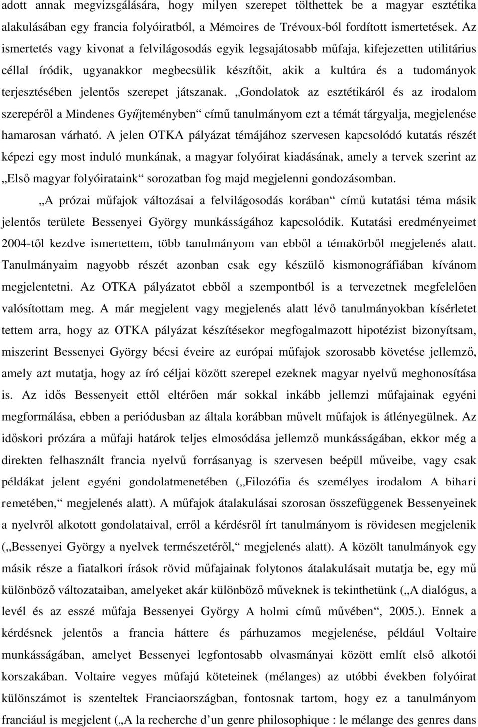 jelentős szerepet játszanak. Gondolatok az esztétikáról és az irodalom szerepéről a Mindenes Gyűjteményben című tanulmányom ezt a témát tárgyalja, megjelenése hamarosan várható.