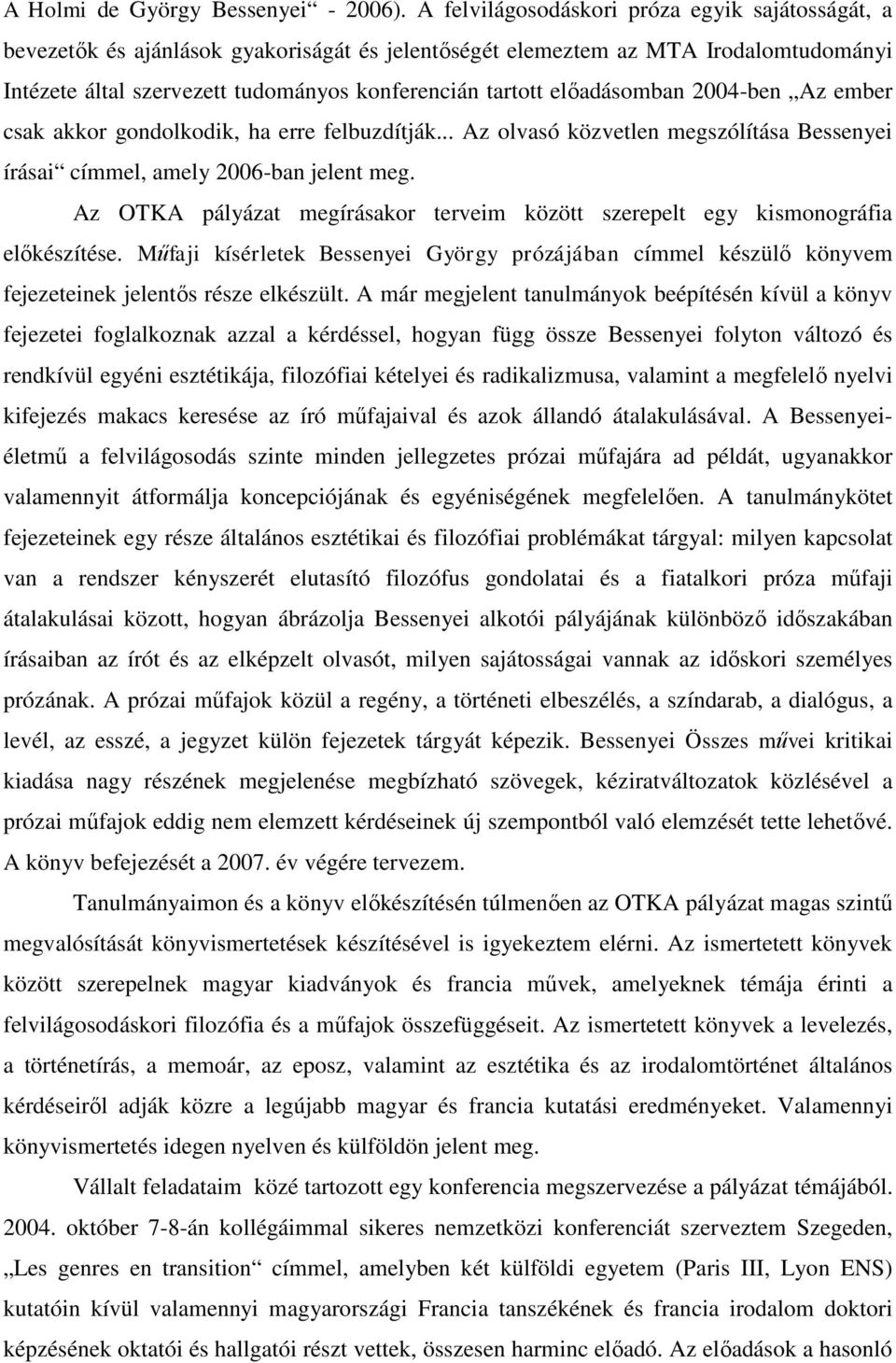 előadásomban 2004-ben Az ember csak akkor gondolkodik, ha erre felbuzdítják... Az olvasó közvetlen megszólítása Bessenyei írásai címmel, amely 2006-ban jelent meg.