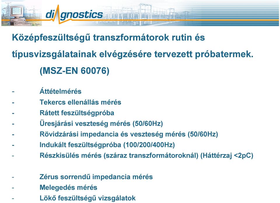 (50/60Hz) - Rövidzárási impedancia és veszteség mérés (50/60Hz) - Indukált feszültségpróba (100/200/400Hz) -