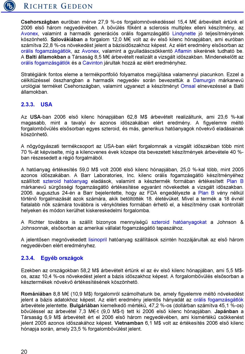 Szlovákiában a forgalom 12,0 M volt az év első kilenc hónapjában, ami euróban számítva 22,8 %-os növekedést jelent a bázisidőszakhoz képest.