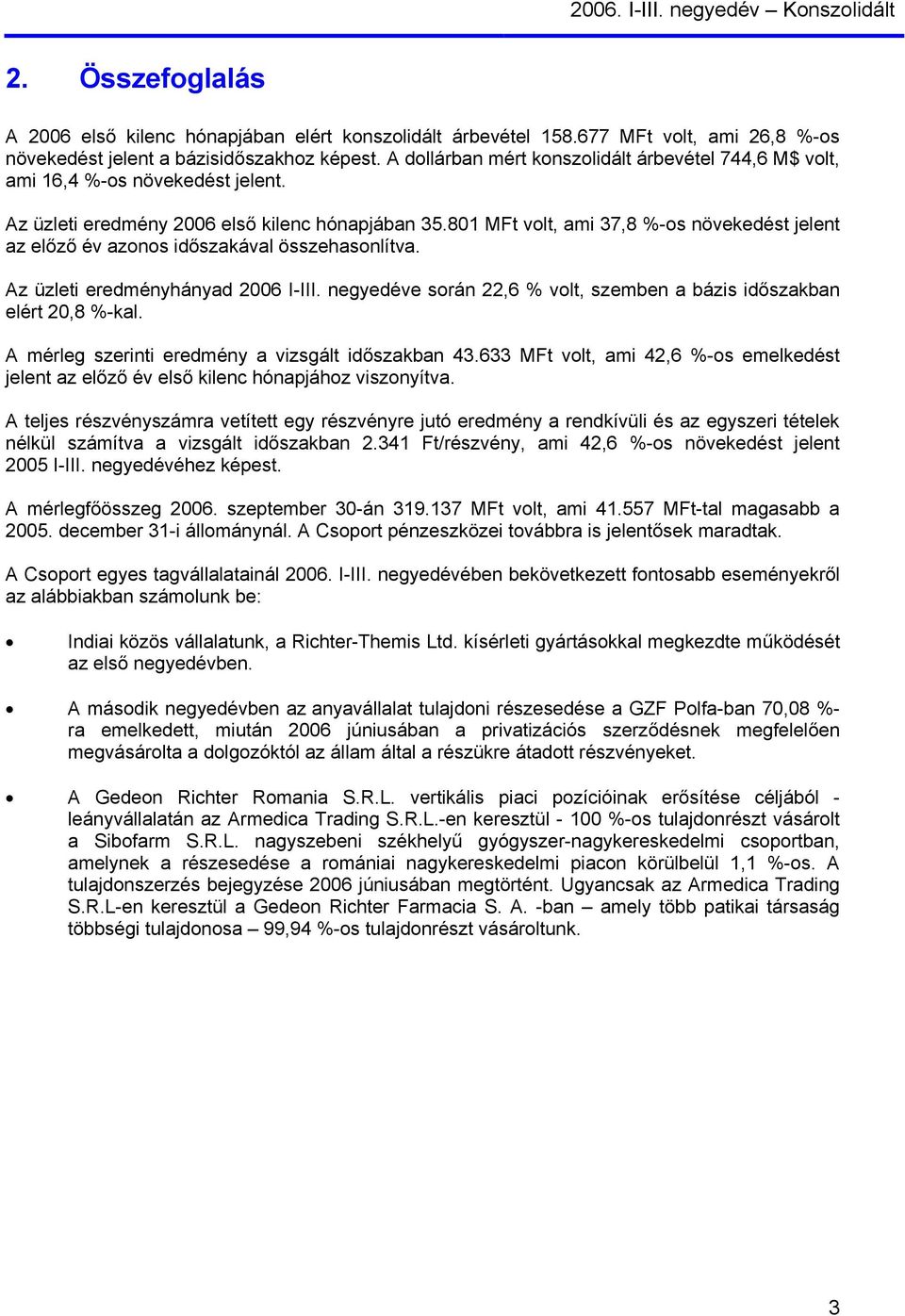 801 volt, ami 37,8 %-os növekedést jelent az előző év azonos időszakával összehasonlítva. Az üzleti eredményhányad 2006 I-III. negyedéve során 22,6 % volt, szemben a bázis időszakban elért 20,8 %-kal.