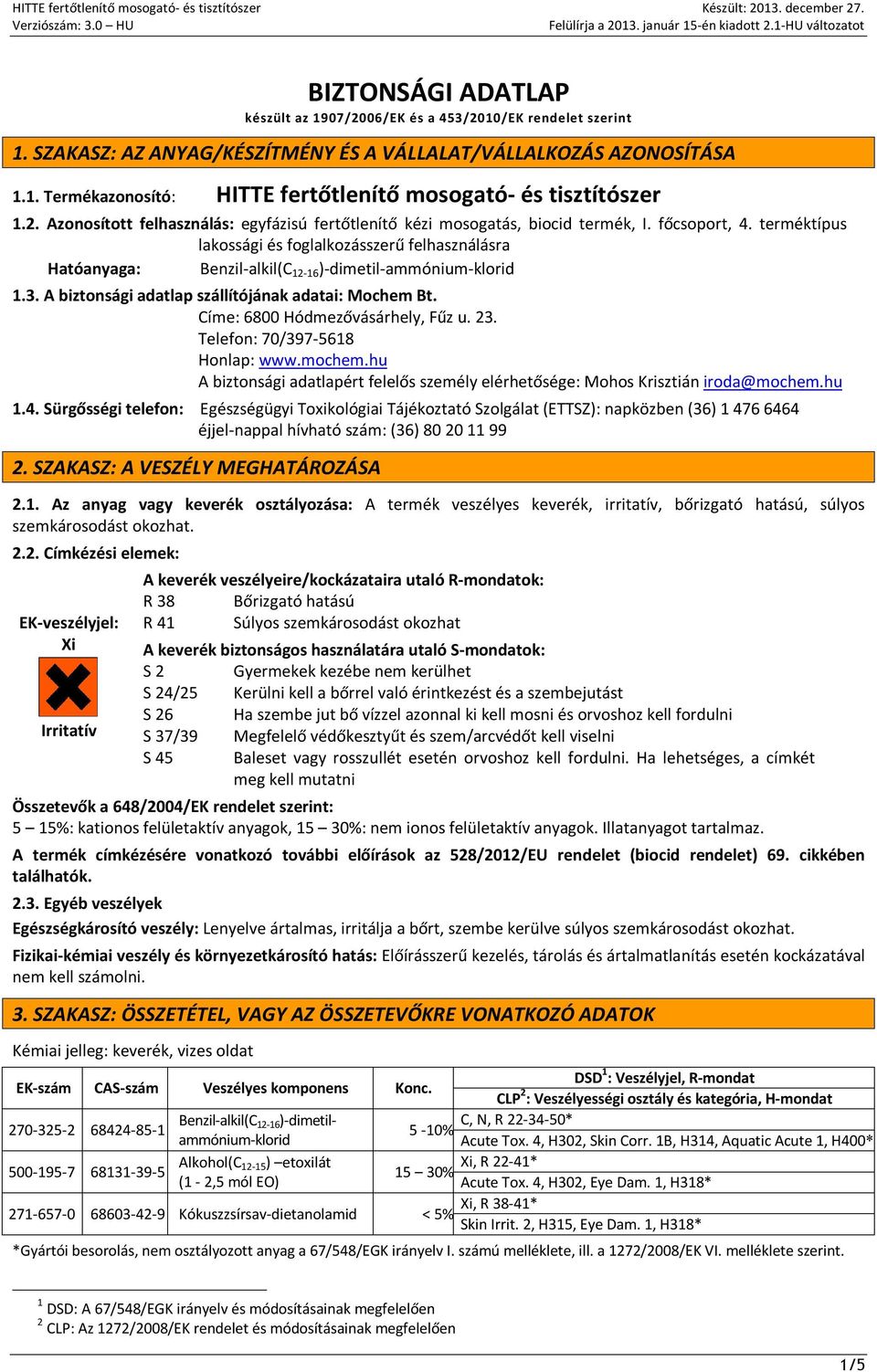 terméktípus Hatóanyaga: lakossági és foglalkozásszerű felhasználásra Benzil-alkil(C 12-16 )-dimetil-ammónium-klorid 1.3. A biztonsági adatlap szállítójának adatai: Mochem Bt.