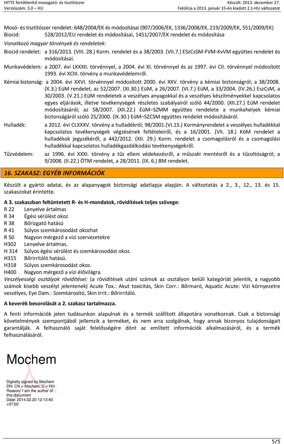 évi LXXXII. törvénnyel, a 2004. évi XI. törvénnyel és az 1997. évi CII. törvénnyel módosított 1993. évi XCIII. törvény a munkavédelemről. Kémiai biztonság: a 2004. évi XXVI.