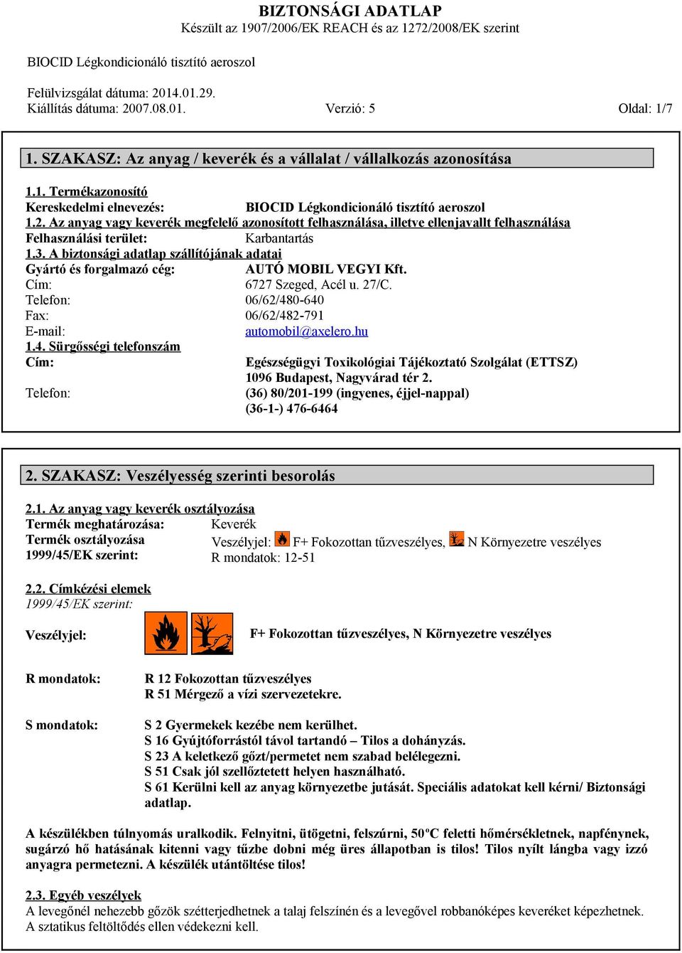 A biztonsági adatlap szállítójának adatai Gyártó és forgalmazó cég: AUTÓ MOBIL VEGYI Kft. Cím: 6727 Szeged, Acél u. 27/C. Telefon: 06/62/48