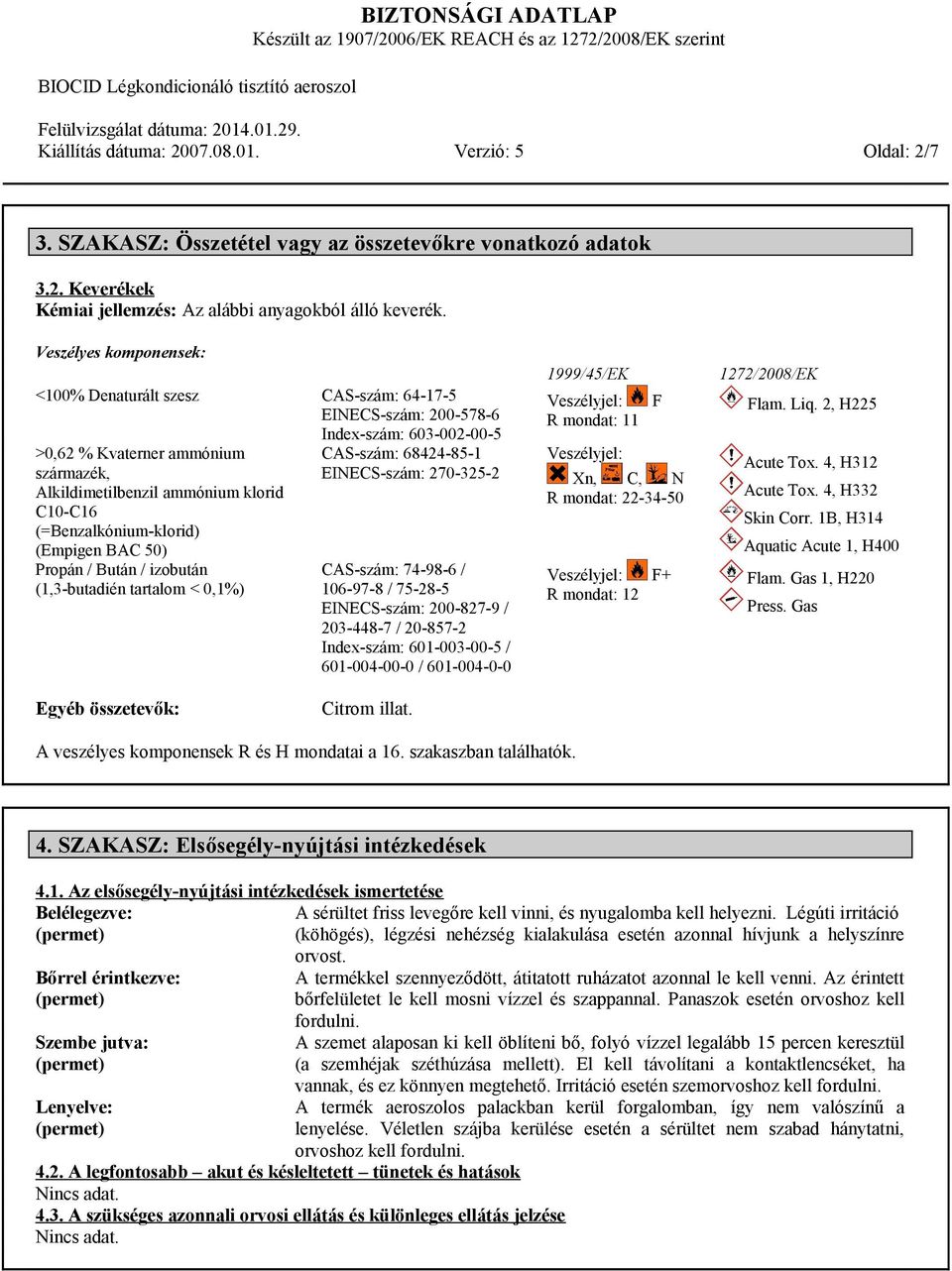 (=Benzalkónium-klorid) (Empigen BAC 50) Propán / Bután / izobután (1,3-butadién tartalom < 0,1%) CAS-szám: 68424-85-1 EINECS-szám: 270-325-2 CAS-szám: 74-98-6 / 106-97-8 / 75-28-5 EINECS-szám: