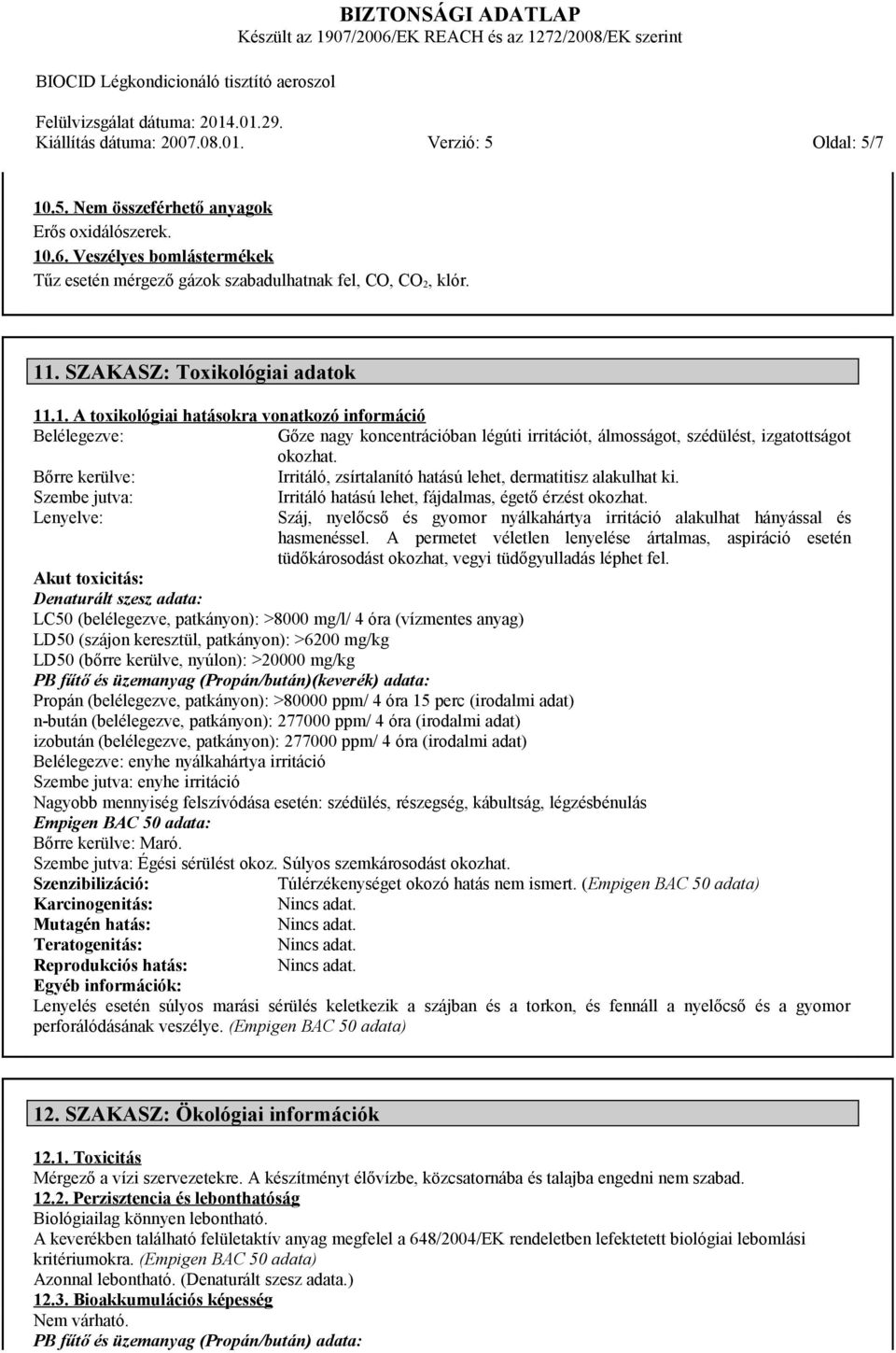 Lenyelve: Száj, nyelőcső és gyomor nyálkahártya irritáció alakulhat hányással és hasmenéssel.