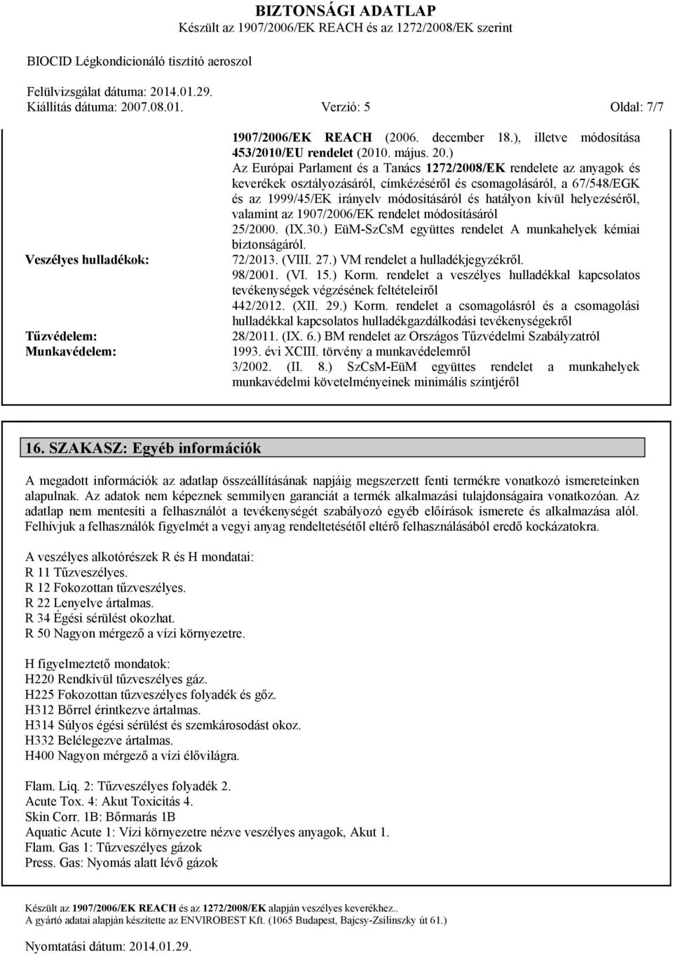 kívül helyezéséről, valamint az 1907/2006/EK rendelet módosításáról 25/2000. (IX.30.) EüM-SzCsM együttes rendelet A munkahelyek kémiai biztonságáról. 72/2013. (VIII. 27.