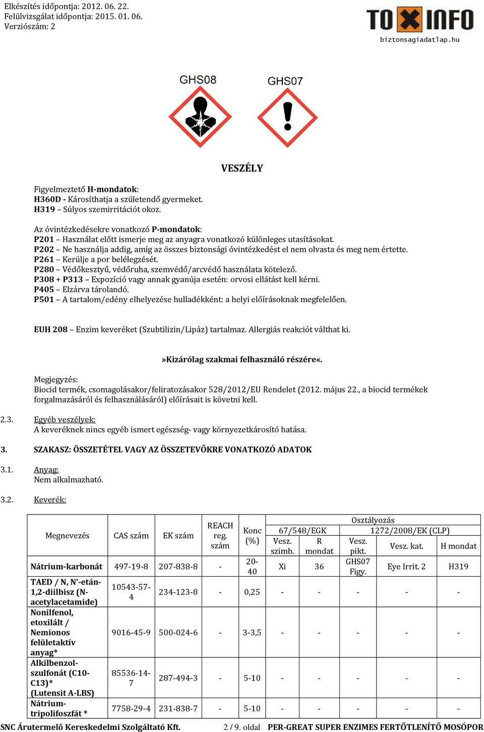 P202 Ne használja addig, amíg az összes biztonsági óvintézkedést el nem olvasta és meg nem értette. P261 Kerülje a por belélegzését. P280 Védőkesztyű, védőruha, szemvédő/arcvédő használata kötelező.