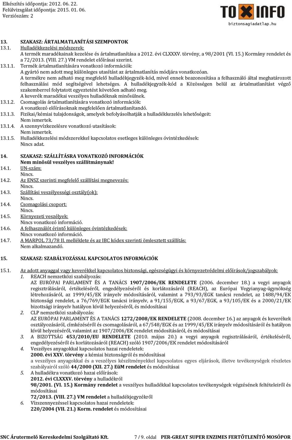 A termékre nem adható meg megfelelő hulladékjegyzék-kód, mivel ennek beazonosítása a felhasználó által meghatározott felhasználási mód segítségével lehetséges.