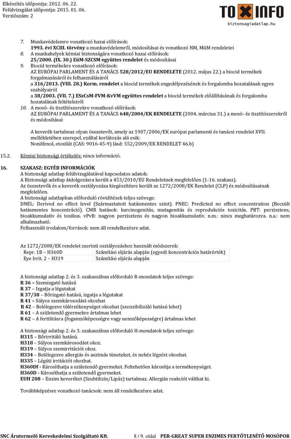Biocid termékekre vonatkozó előírások: AZ EURÓPAI PARLAMENT ÉS A TANÁCS 528/2012/EU RENDELETE (2012. május 22.) a biocid termékek forgalmazásáról és felhasználásáról a 316/2013. (VIII. 28.) Korm.