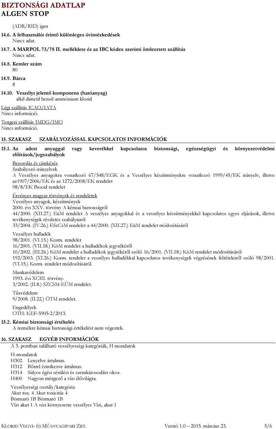 1. Az adott anyaggal vagy keverékkel kapcsolatos biztonsági, egészségügyi és környezetvédelmi előírások/jogszabályok Besorolás és címkézés Szabályozó irányelvek A Veszélyes anyagokra vonatkozó