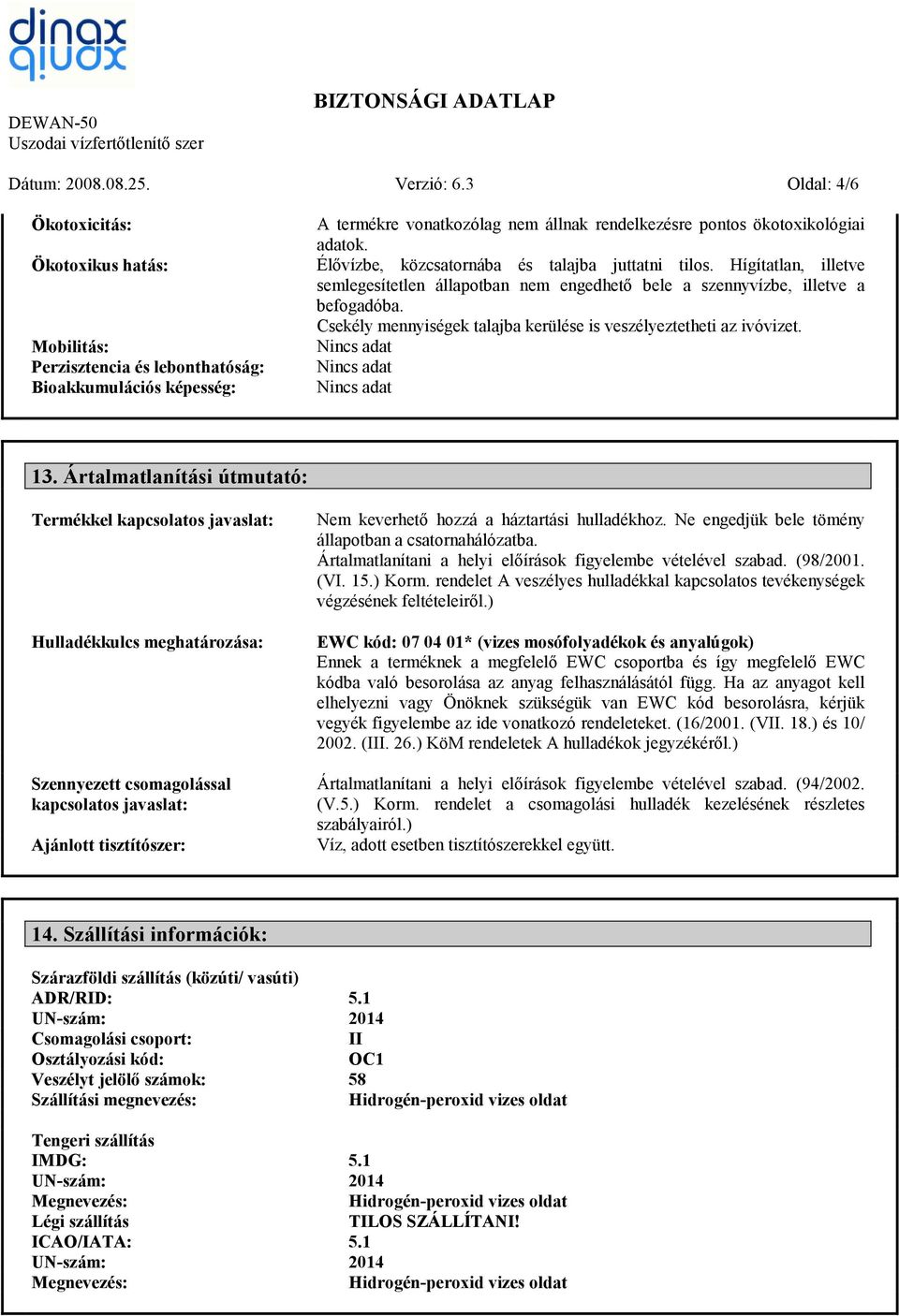 Élővízbe, közcsatornába és talajba juttatni tilos. Hígítatlan, illetve semlegesítetlen állapotban nem engedhető bele a szennyvízbe, illetve a befogadóba.