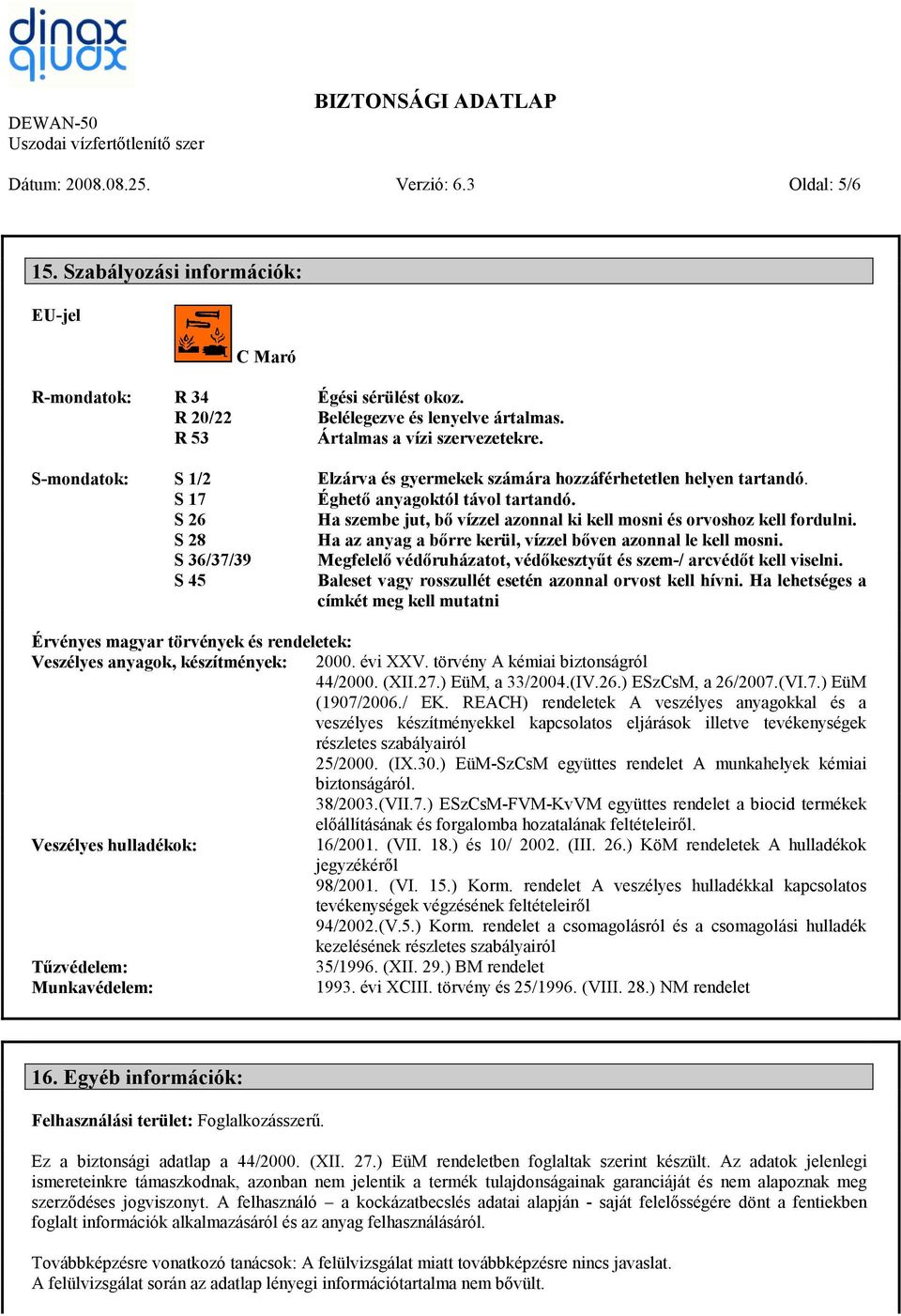 S 26 Ha szembe jut, bő vízzel azonnal ki kell mosni és orvoshoz kell fordulni. S 28 Ha az anyag a bőrre kerül, vízzel bőven azonnal le kell mosni.