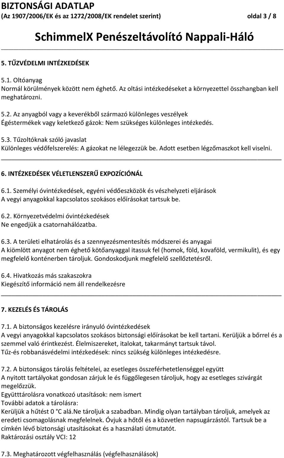 Az anyagból vagy a keverékből származó különleges veszélyek Égéstermékek vagy keletkező gázok: Nem szükséges különleges intézkedés. 5.3.