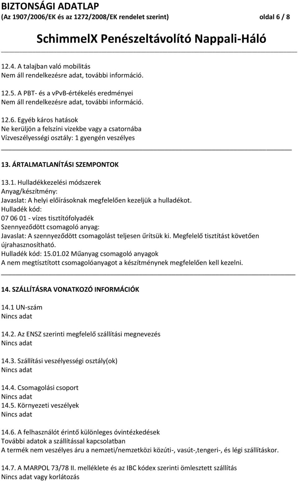 Egyéb káros hatások Ne kerüljön a felszíni vizekbe vagy a csatornába Vízveszélyességi osztály: 1 