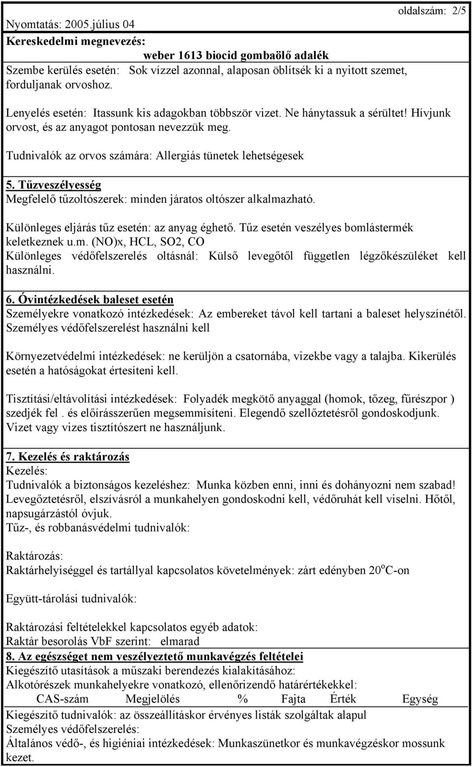 Tűzveszélyesség Megfelelő tűzoltószerek: minden járatos oltószer alkalmazható. Különleges eljárás tűz esetén: az anyag éghető. Tűz esetén veszélyes bomlástermék keletkeznek u.m. (NO)x, HCL, SO2, CO Különleges védőfelszerelés oltásnál: Külső levegőtől független légzőkészüléket kell használni.