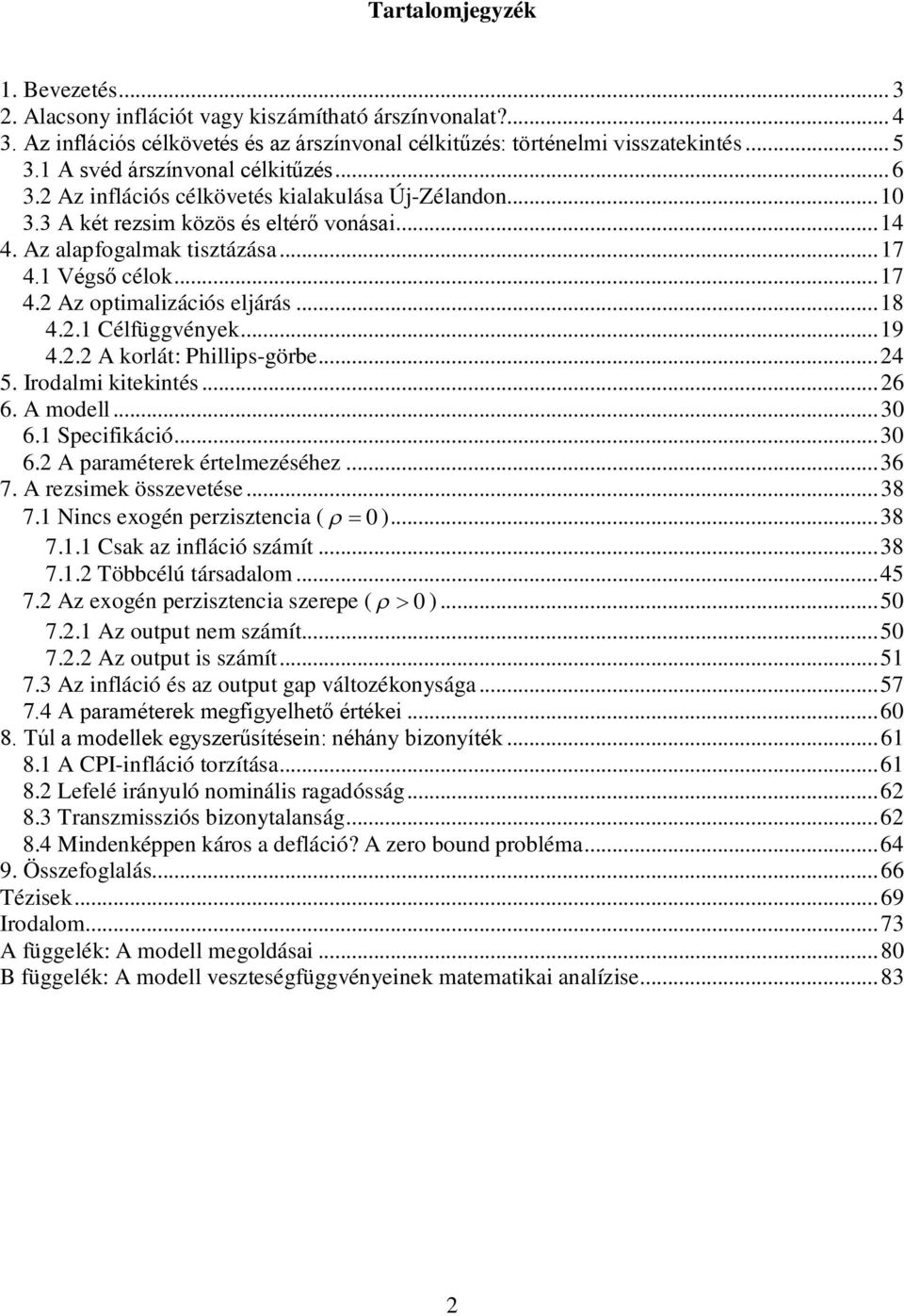 ..9 4.. A korlá: Phillips-görbe...4 5. Irodalmi kiekinés...6 6. A modell...3 6. Specifikáció...3 6. A paraméerek érelmezéséhez...36 7. A rezsimek összeveése...38 7. Nincs exogén perziszencia ( )...38 7.. Csak az infláció számí.