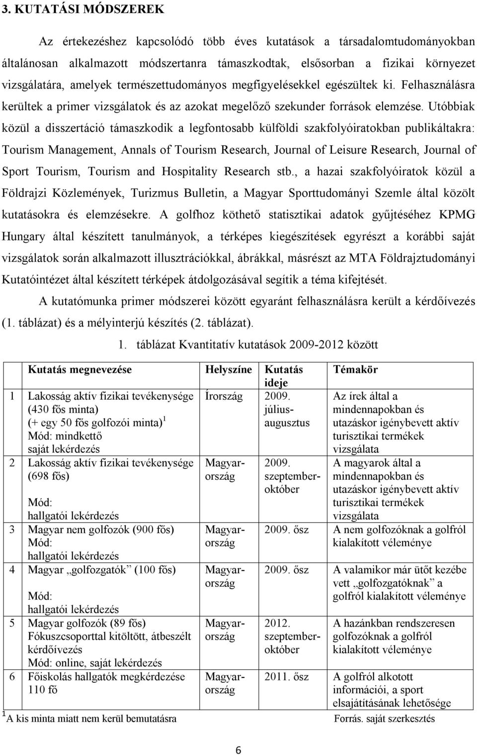 Utóbbiak közül a disszertáció támaszkodik a legfontosabb külföldi szakfolyóiratokban publikáltakra: Tourism Management, Annals of Tourism Research, Journal of Leisure Research, Journal of Sport