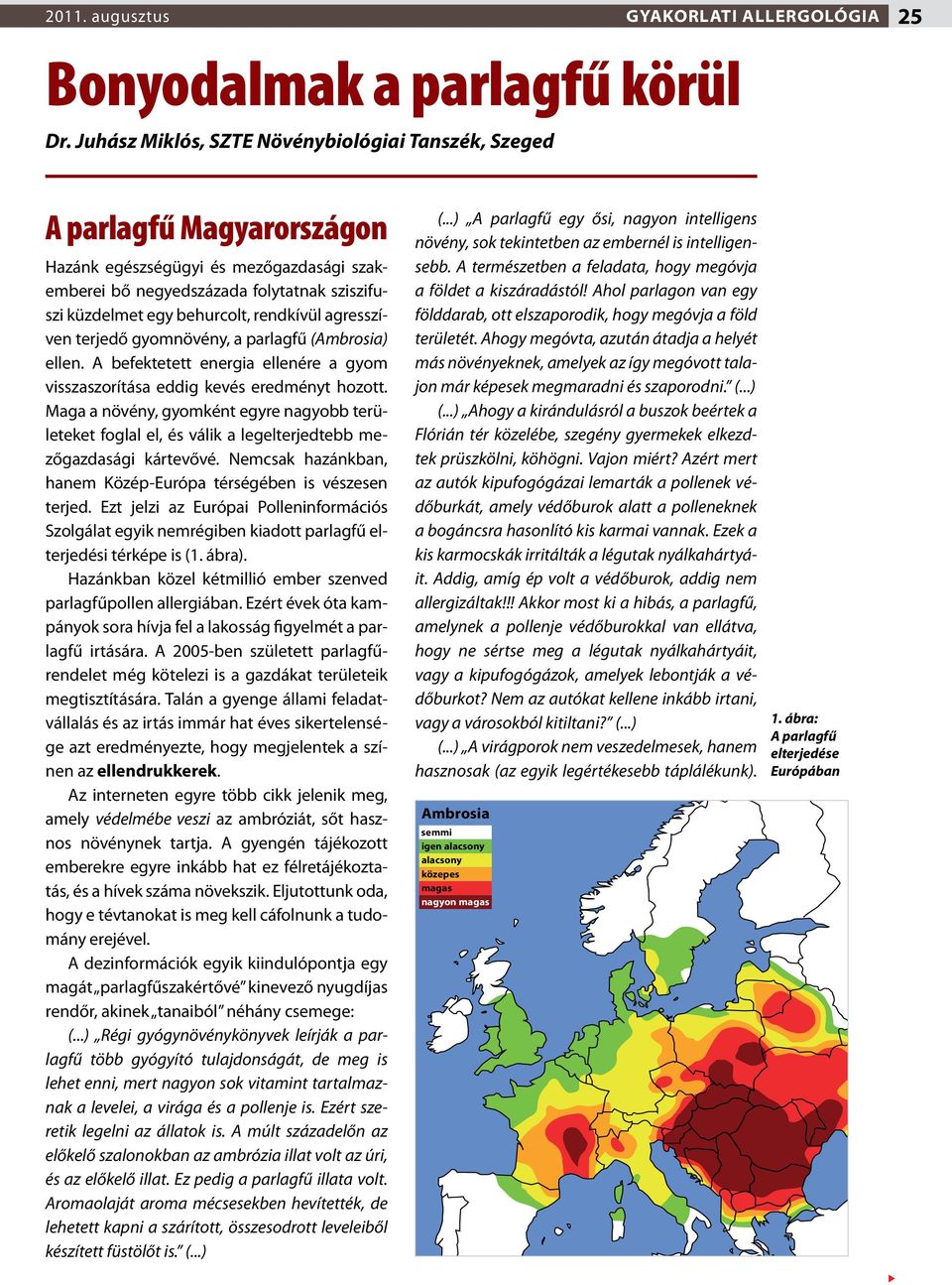 rendkívül agresszíven terjedő gyomnövény, a parlagfű (Ambrosia) ellen. A befektetett energia ellenére a gyom visszaszorítása eddig kevés eredményt hozott.