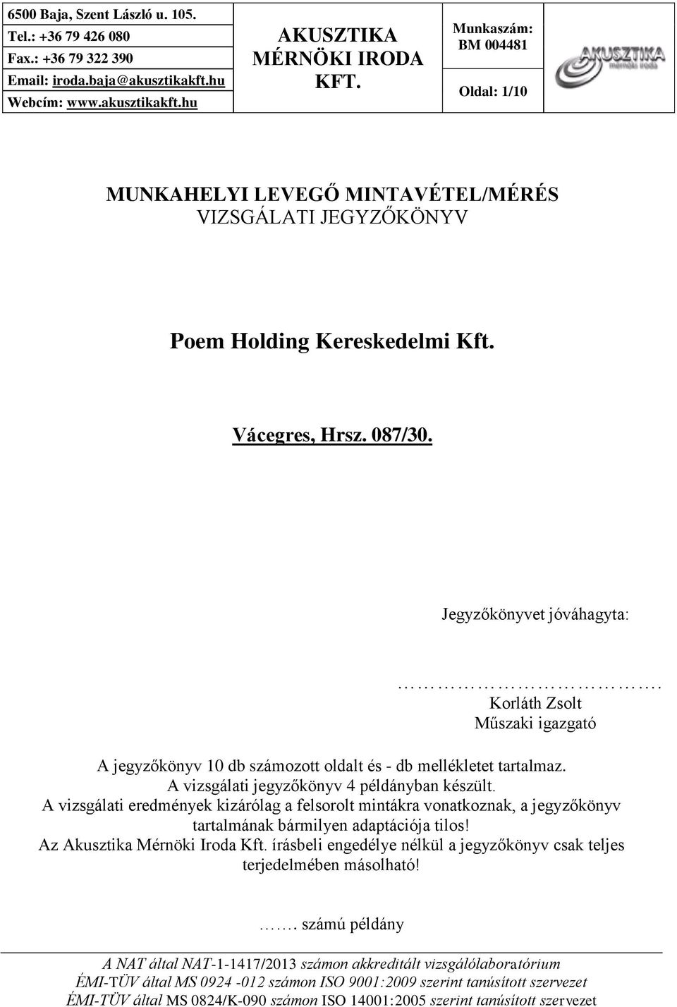 Korláth Zsolt Műszaki igazgató A jegyzőkönyv 10 db számozott oldalt és - db mellékletet tartalmaz. A vizsgálati jegyzőkönyv 4 példányban készült.