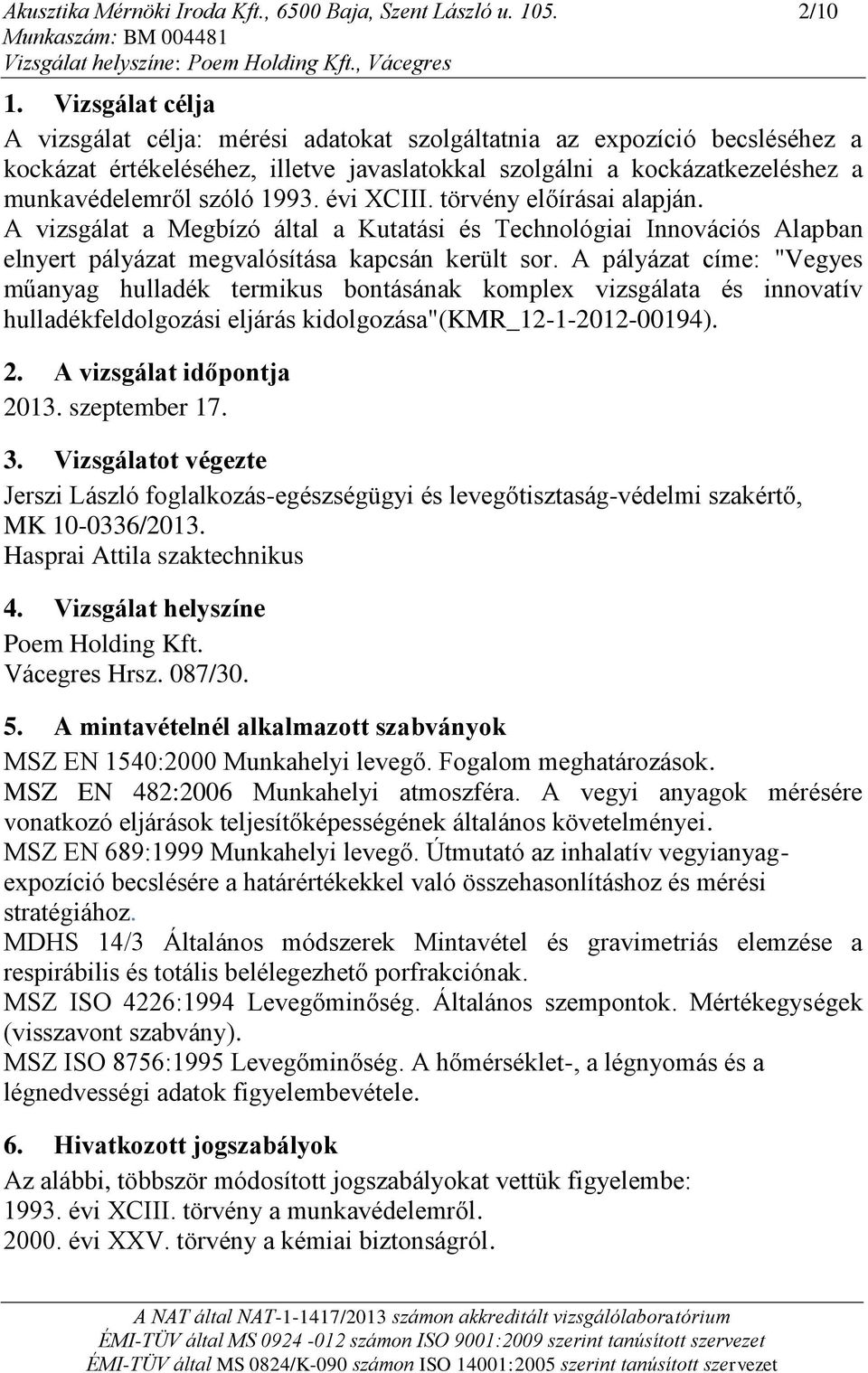 évi XCIII. törvény előírásai alapján. A vizsgálat a Megbízó által a Kutatási és Technológiai Innovációs Alapban elnyert pályázat megvalósítása kapcsán került sor.