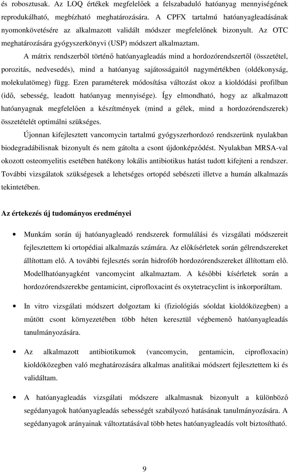 A mátrix rendszerből történő hatóanyagleadás mind a hordozórendszertől (összetétel, porozitás, nedvesedés), mind a hatóanyag sajátosságaitól nagymértékben (oldékonyság, molekulatömeg) függ.