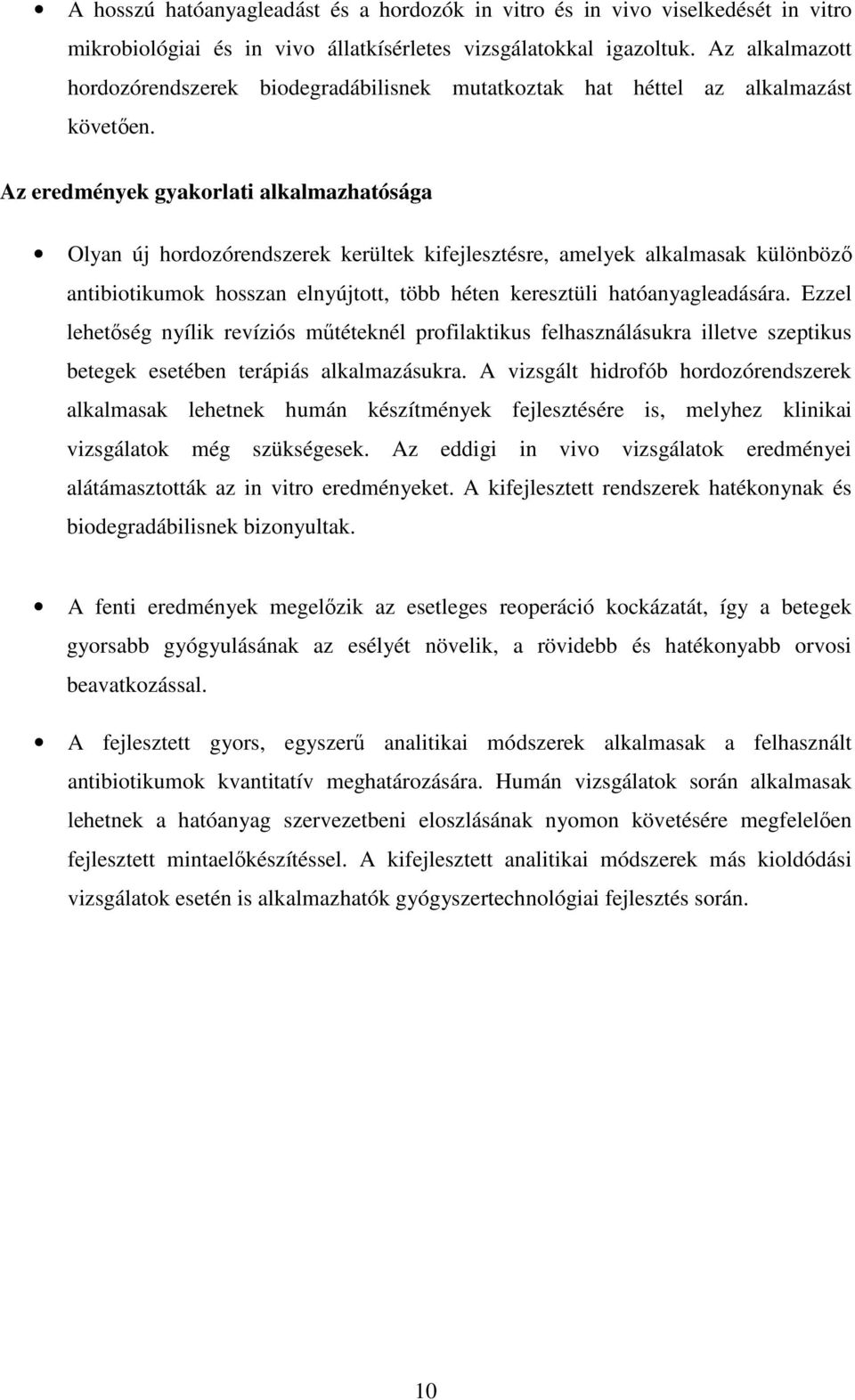 Az eredmények gyakorlati alkalmazhatósága Olyan új hordozórendszerek kerültek kifejlesztésre, amelyek alkalmasak különböző antibiotikumok hosszan elnyújtott, több héten keresztüli hatóanyagleadására.