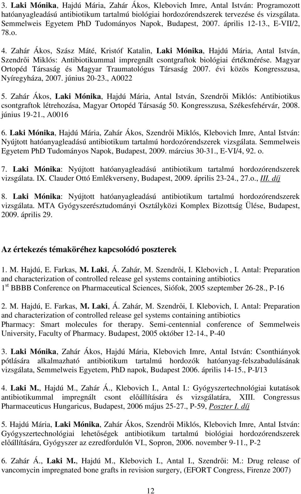 Zahár Ákos, Szász Máté, Kristóf Katalin, Laki Mónika, Hajdú Mária, Antal István, Szendrői Miklós: Antibiotikummal impregnált csontgraftok biológiai értékmérése.