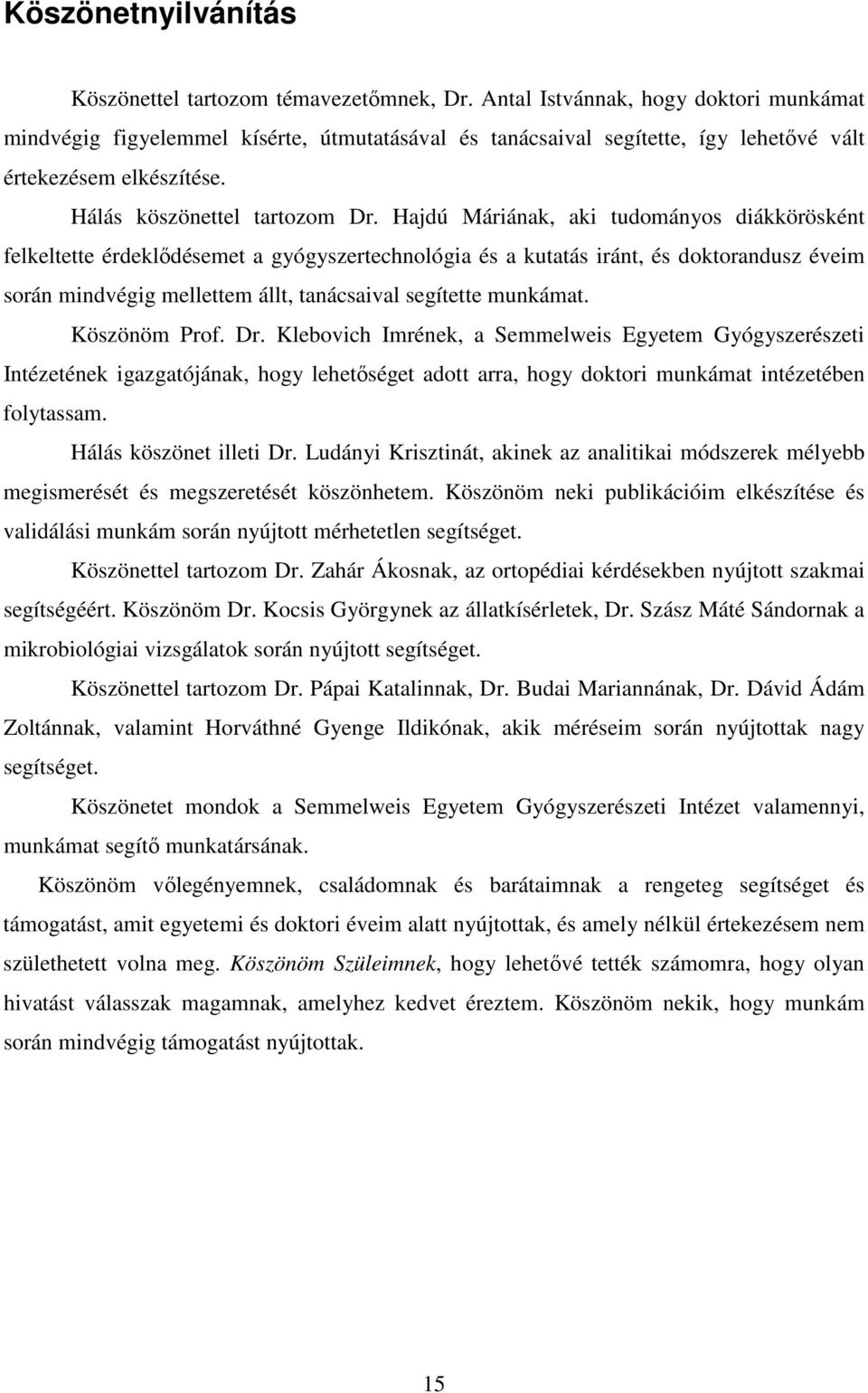 Hajdú Máriának, aki tudományos diákkörösként felkeltette érdeklődésemet a gyógyszertechnológia és a kutatás iránt, és doktorandusz éveim során mindvégig mellettem állt, tanácsaival segítette munkámat.