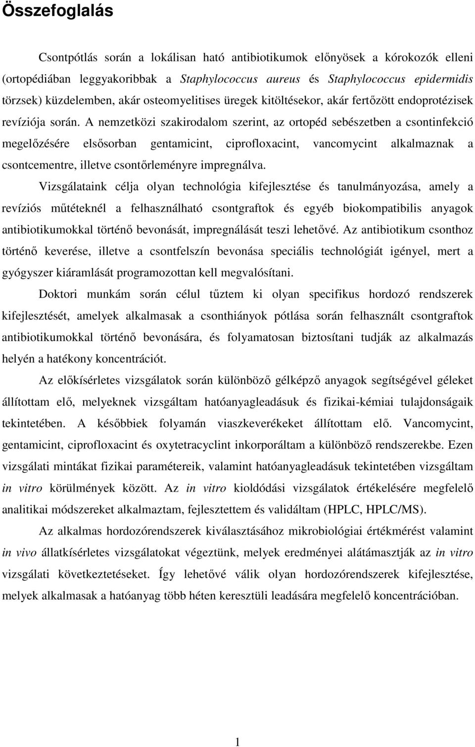 A nemzetközi szakirodalom szerint, az ortopéd sebészetben a csontinfekció megelőzésére elsősorban gentamicint, ciprofloxacint, vancomycint alkalmaznak a csontcementre, illetve csontőrleményre