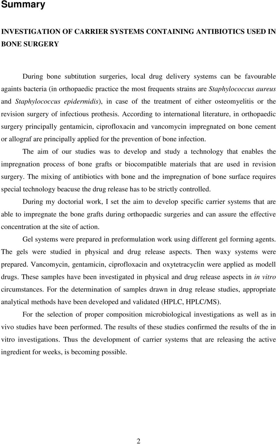 According to international literature, in orthopaedic surgery principally gentamicin, ciprofloxacin and vancomycin impregnated on bone cement or allograf are principally applied for the prevention of