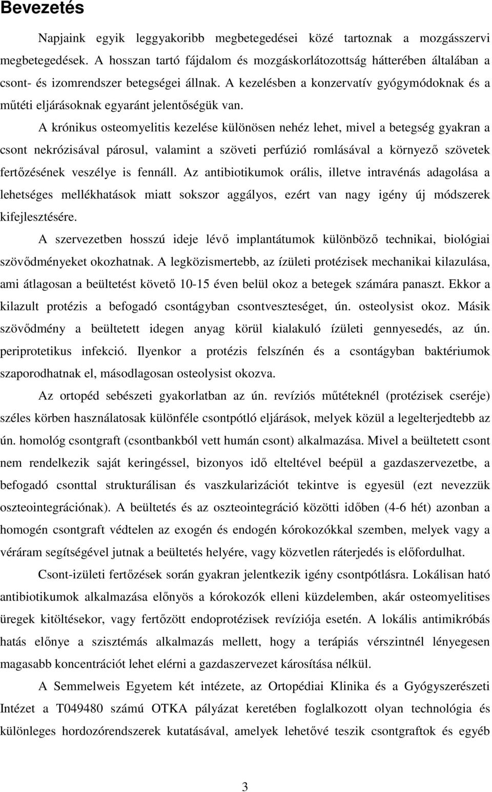 A kezelésben a konzervatív gyógymódoknak és a műtéti eljárásoknak egyaránt jelentőségük van.