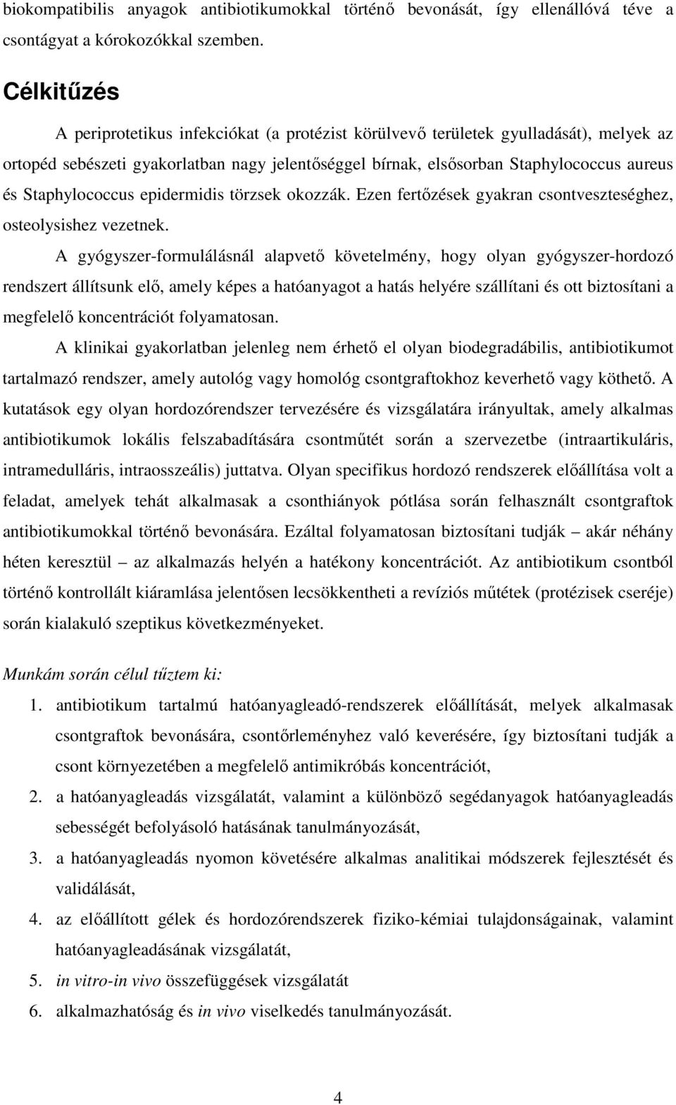 Staphylococcus epidermidis törzsek okozzák. Ezen fertőzések gyakran csontveszteséghez, osteolysishez vezetnek.