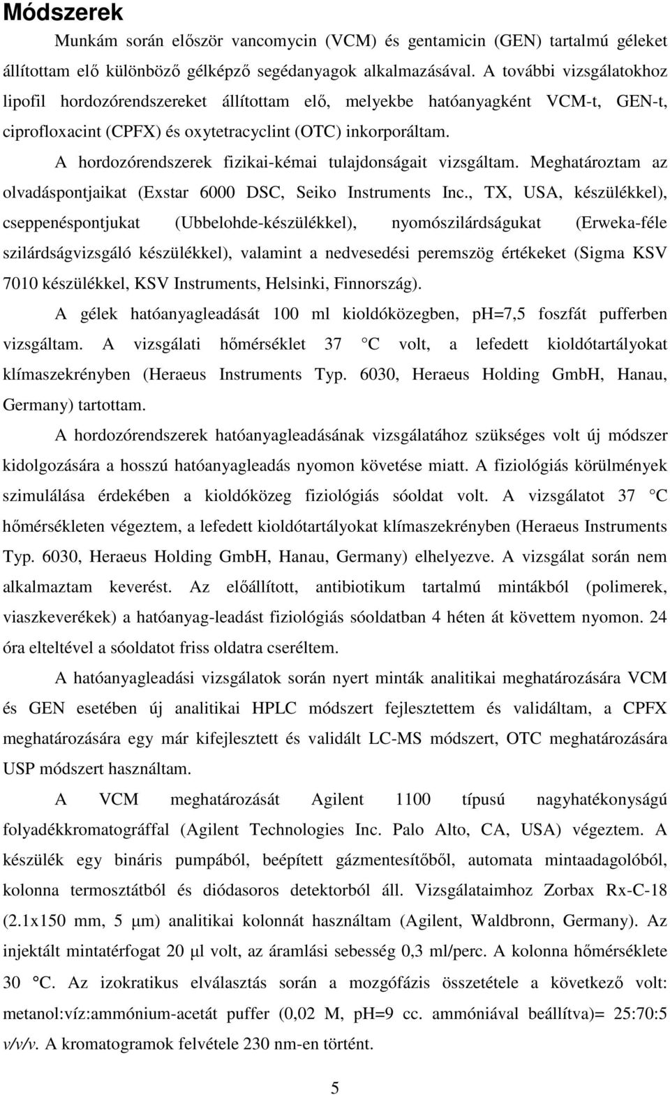 A hordozórendszerek fizikai-kémai tulajdonságait vizsgáltam. Meghatároztam az olvadáspontjaikat (Exstar 6000 DSC, Seiko Instruments Inc.