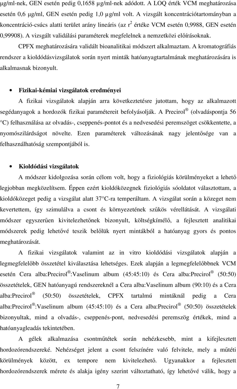 A vizsgált validálási paraméterek megfelelnek a nemzetközi előírásoknak. CPFX meghatározására validált bioanalitikai módszert alkalmaztam.