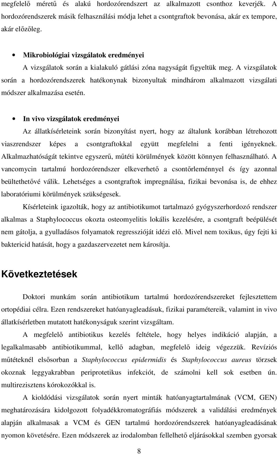 A vizsgálatok során a hordozórendszerek hatékonynak bizonyultak mindhárom alkalmazott vizsgálati módszer alkalmazása esetén.