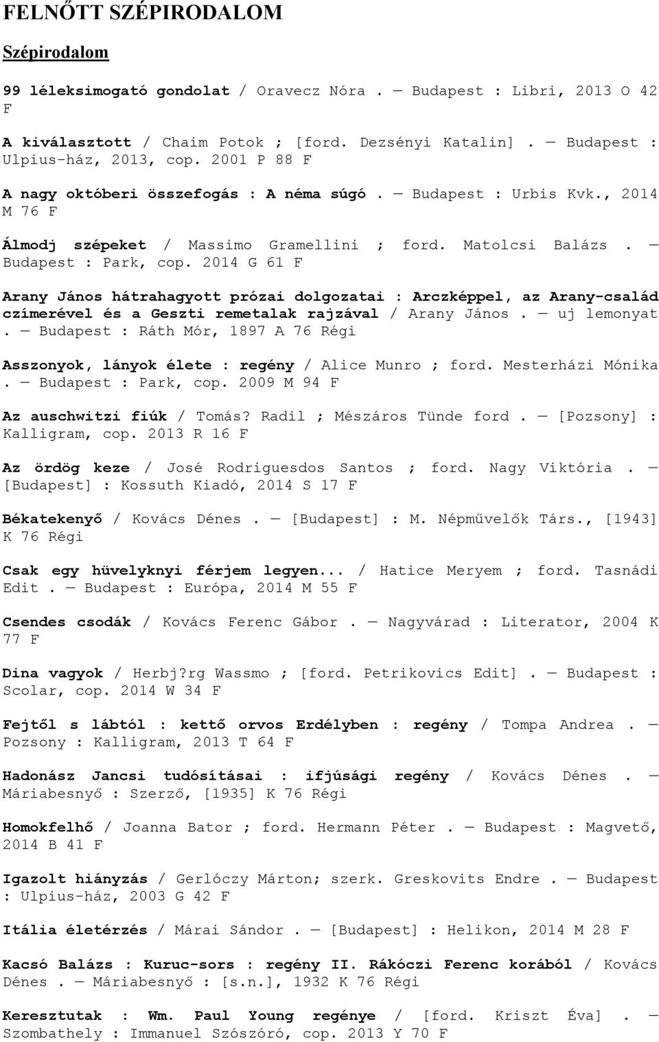 2014 G 61 F Arany János hátrahagyott prózai dolgozatai : Arczképpel, az Arany-család czímerével és a Geszti remetalak rajzával / Arany János. uj lemonyat.