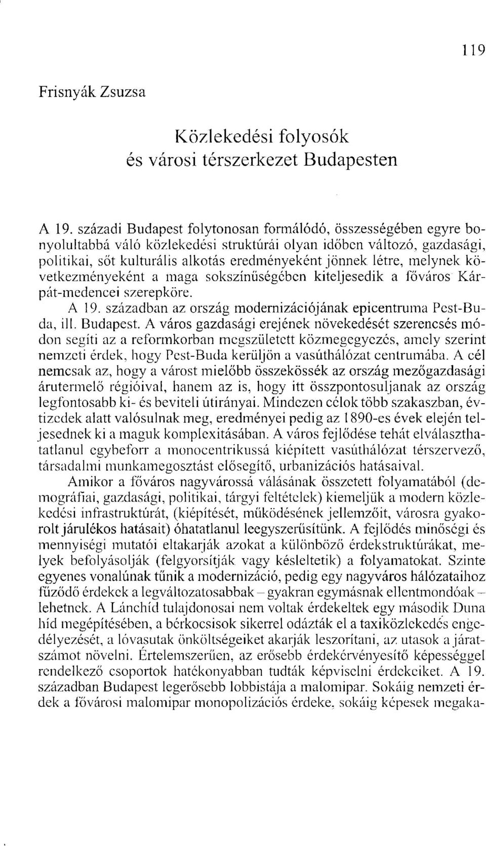 melynek következményeként a maga sokszínűségében kiteljesedik a főváros Kárpát-medencei szerepköre. A 19. században az ország modernizációjának epicentruma Pest-Buda, ill. Budapest.