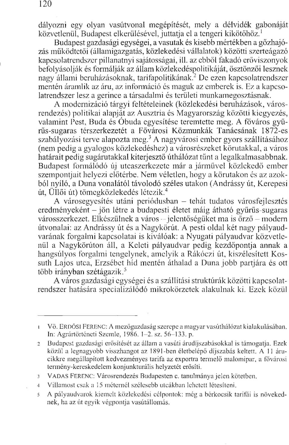 az ebből fakadó erőviszonyok befolyásolják és formálják az állam közlekedéspolitikáját, ösztönzői lesznek nagy állami beruházásoknak, tarifapolitikának.