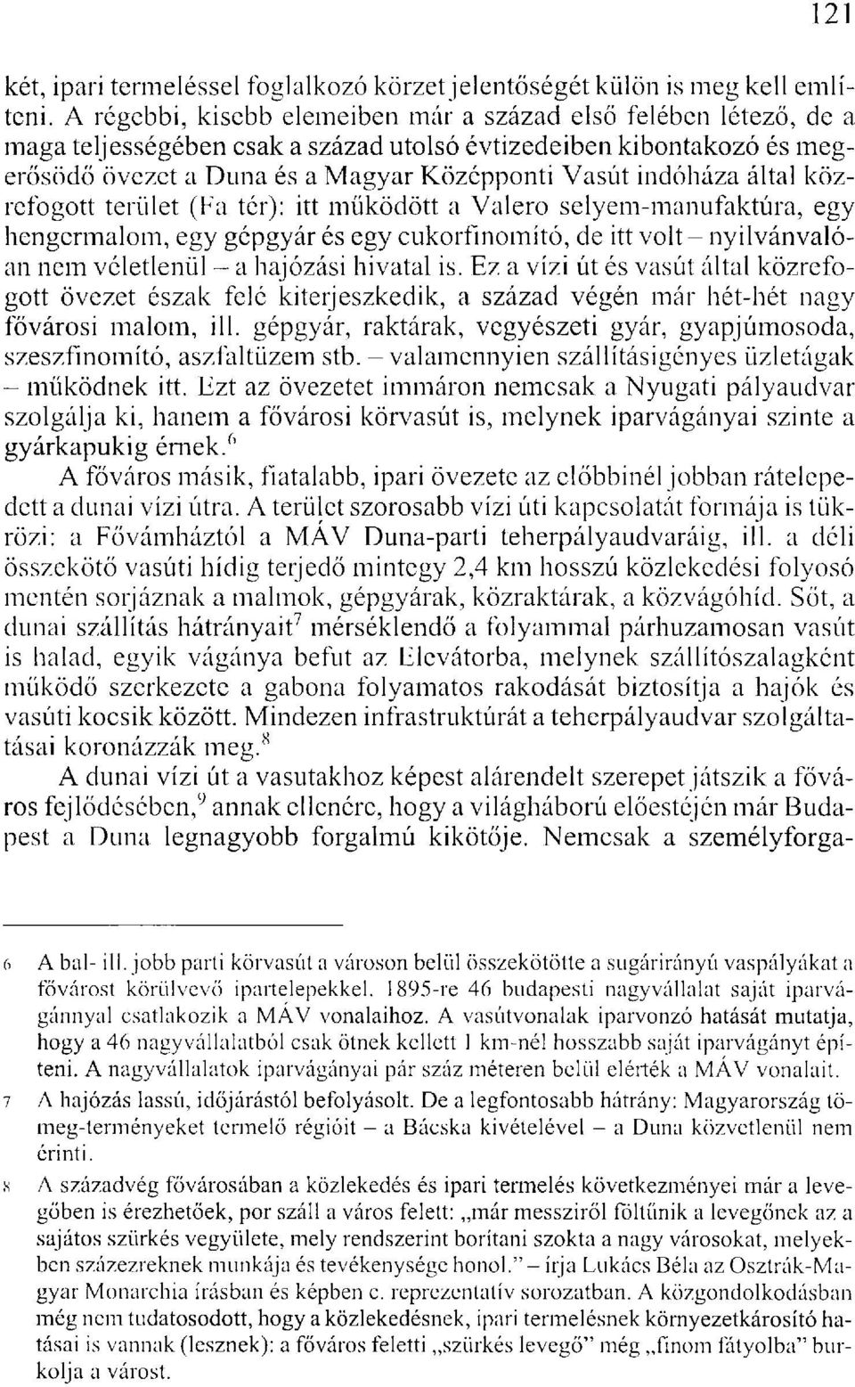 által közrefogott terület (Fa tér): itt működött a Valero selyem-manufaktúra, egy hengermalom, egy gépgyár és egy cukorfinomító, de itt volt - nyilvánvalóan nem véletlenül - a hajózási hivatal is.