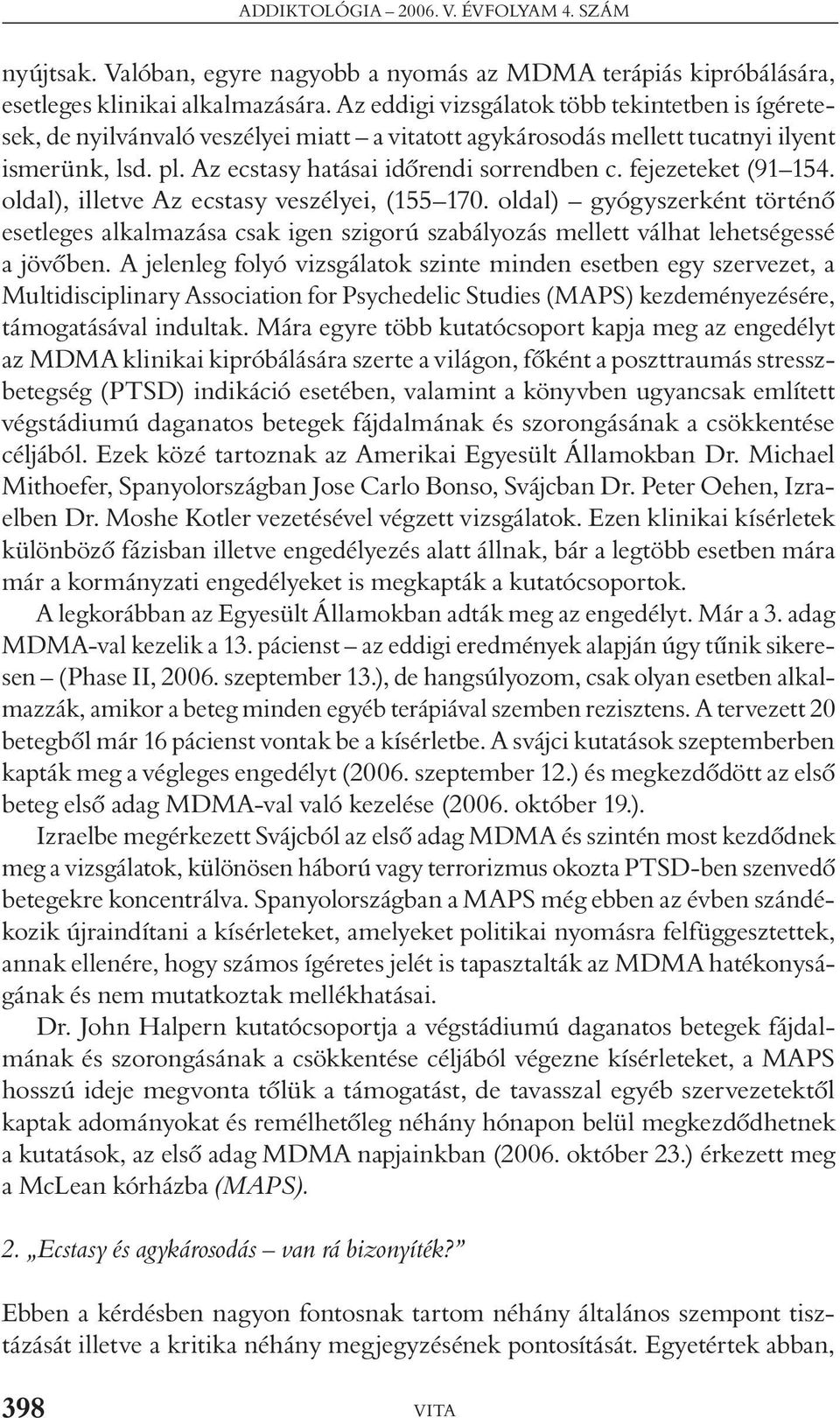 fejezeteket (91 154. oldal), illetve Az ecstasy veszélyei, (155 170. oldal) gyógyszerként történõ esetleges alkalmazása csak igen szigorú szabályozás mellett válhat lehetségessé a jövõben.