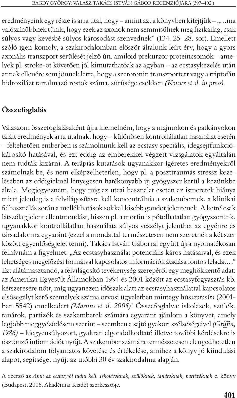 szenvednek (134. 25 28. sor). Emellett szóló igen komoly, a szakirodalomban elõször általunk leírt érv, hogy a gyors axonális transzport sérülését jelzõ ún. amiloid prekurzor proteincsomók amelyek pl.