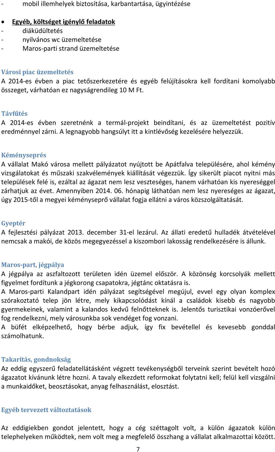 Távfűtés A 2014-es évben szeretnénk a termál-projekt beindítani, és az üzemeltetést pozitív eredménnyel zárni. A legnagyobb hangsúlyt itt a kintlévőség kezelésére helyezzük.