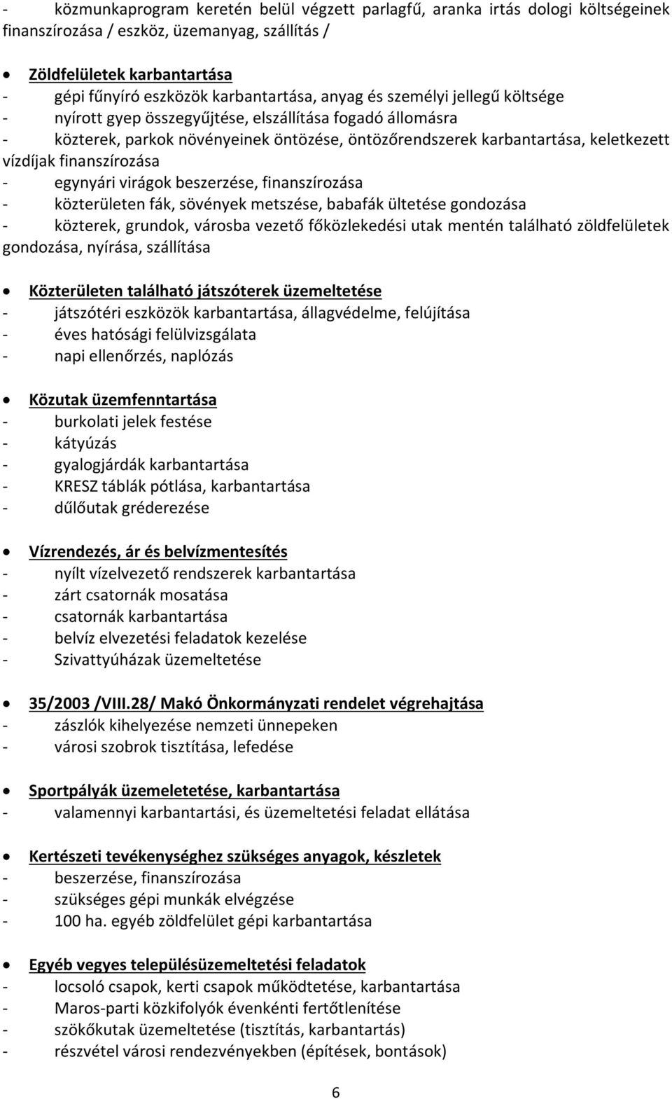 finanszírozása - egynyári virágok beszerzése, finanszírozása - közterületen fák, sövények metszése, babafák ültetése gondozása - közterek, grundok, városba vezető főközlekedési utak mentén található