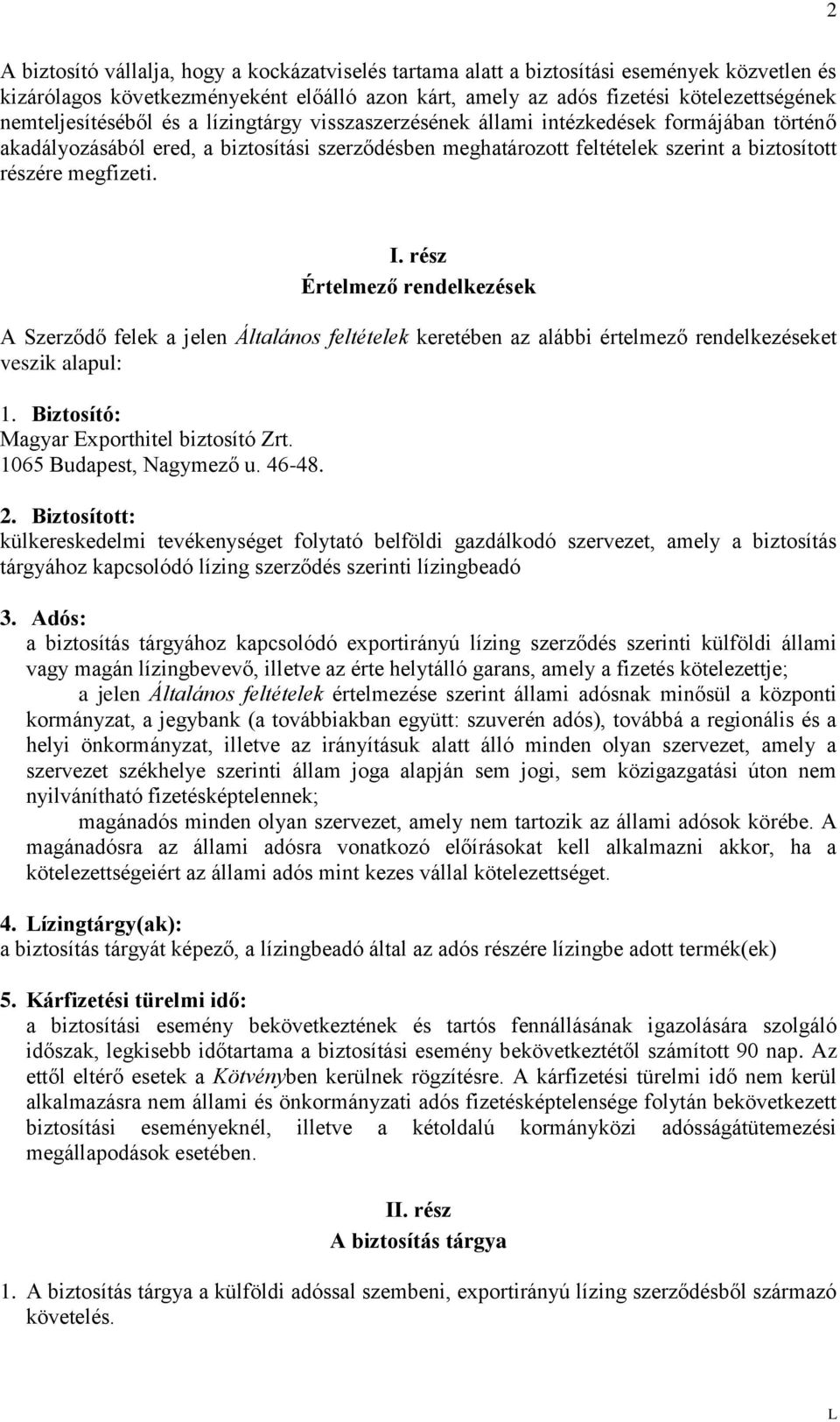 megfizeti. I. rész Értelmező rendelkezések A Szerződő felek a jelen Általános feltételek keretében az alábbi értelmező rendelkezéseket veszik alapul: 1. Biztosító: Magyar Exporthitel biztosító Zrt.